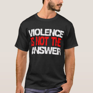 Violence Is Not the Answer -- T-Shirt