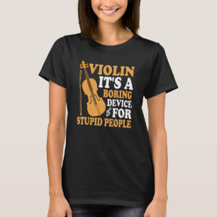 Violin Boring Device For Stupid People Fun Violini T-Shirt