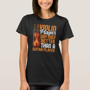 Violin Player Better Than Guitar Player Violinist T-Shirt
