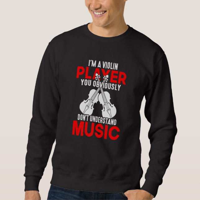 Violin Player You Don't Understand Music Violinist Sweatshirt (Front)