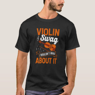 Violin Swag I Wouldn't Brag About It Violin T-Shirt