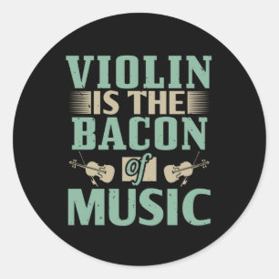 Violin - Violin Is The Bacon Of Music Classic Round Sticker