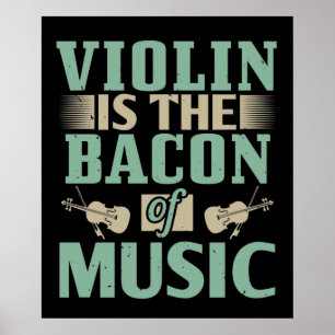 Violin - Violin Is The Bacon Of Music Poster