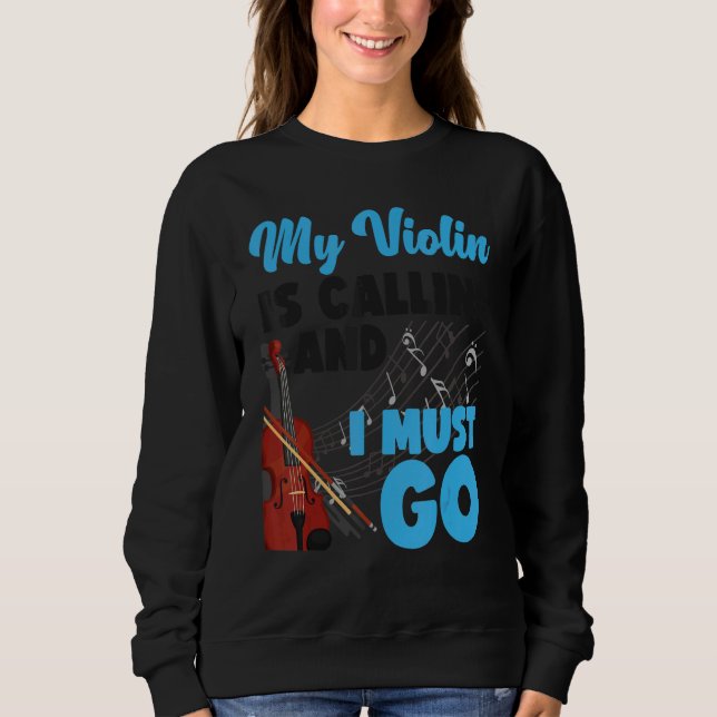 Violin Violinist My Violin Is Calling And I Must G Sweatshirt (Front)