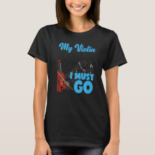 Violin Violinist My Violin Is Calling And I Must G T-Shirt