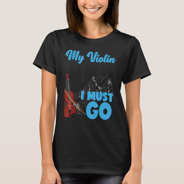 Violin Violinist My Violin Is Calling And I Must G T-Shirt (Front)