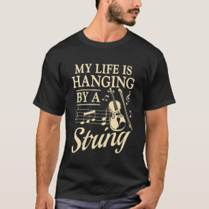 Violinist My Life Is Hanging By A String Violin T-Shirt