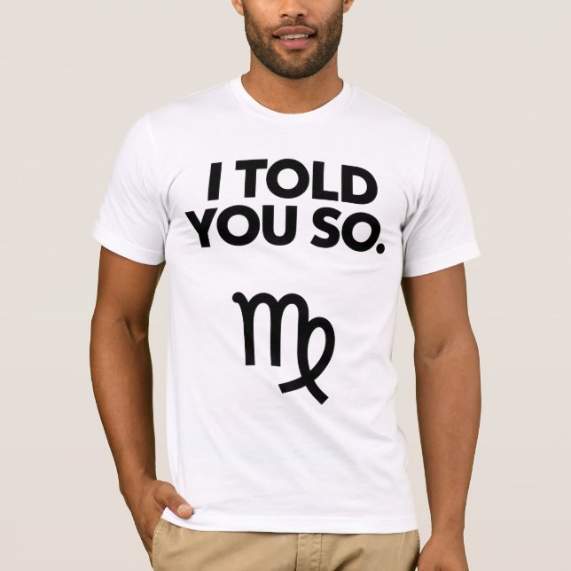 Virgo: I Told You So Funny Quote T-Shirt (Front)