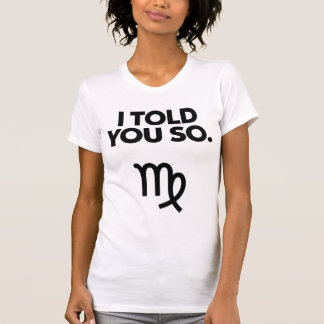 Virgo: I Told You So Funny Quote T-Shirt