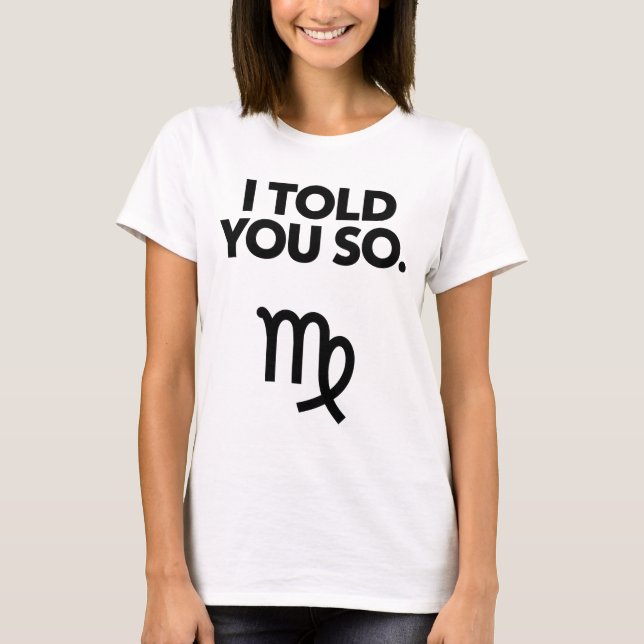 Virgo: I Told You So Funny Quote T-Shirt (Front)