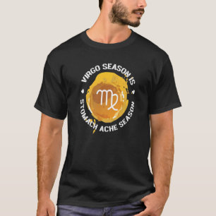 Virgo Zodiac Virgo Season Is Stomach Ache Season   T-Shirt