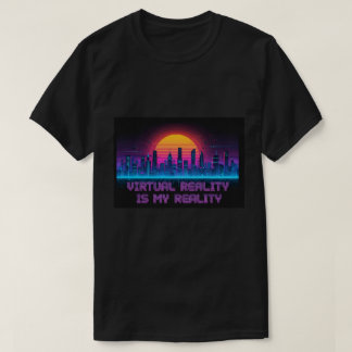 Virtual Reality Is My Reality T-Shirt