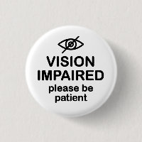 Vision Impaired Please Be Patient