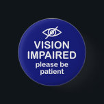Vision Impaired Please Be Patient Blue 3 Cm Round Badge<br><div class="desc">Handy design for the blind and those with low vision that gets the message across "Vision Impaired Please Be Patient".</div>