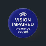 Vision Impaired Please Be Patient Blue 3 Cm Round Badge<br><div class="desc">Handy design for the blind and those with low vision that gets the message across "Vision Impaired Please Be Patient".</div>