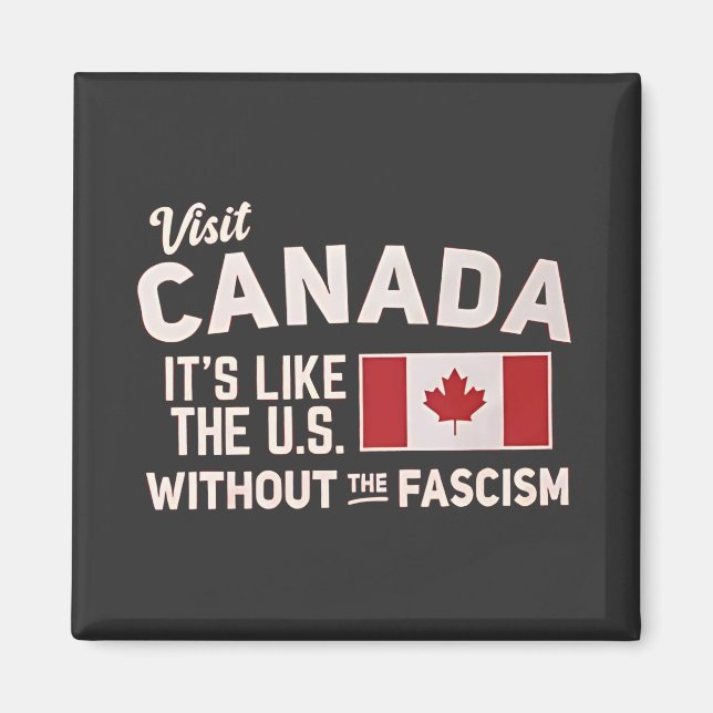 Visit Canada It’s Like the US But Without Fascism Magnet (Front)