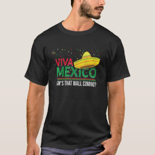 Viva Mexico Hows That Wall Coming Latino Mexican T-Shirt