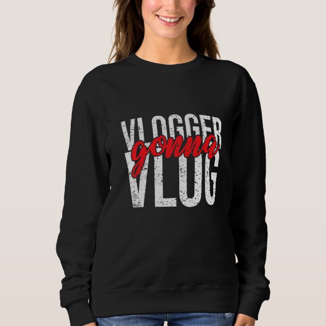 Vlogger Gonna Vlog Sweatshirt (Front)