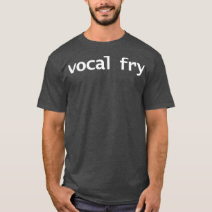 Vocal Fry Funny Typography T-Shirt