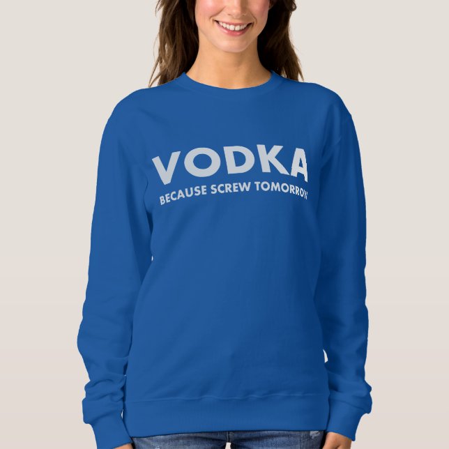 Vodka Because Screw Tomorrow Sweatshirt (Front)