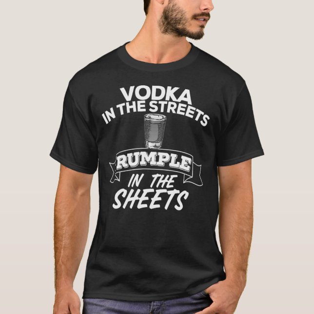 Vodka In The Streets Rumple In The Sheets  Liquor T-Shirt (Front)