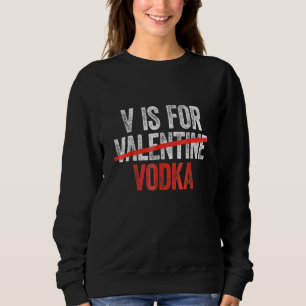 Vodka Is My Valentine Funny Valentine's Day Drinki Sweatshirt