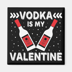 Vodka Is My Valentine Magnet