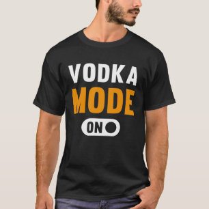 Vodka Mode on T-Shirt