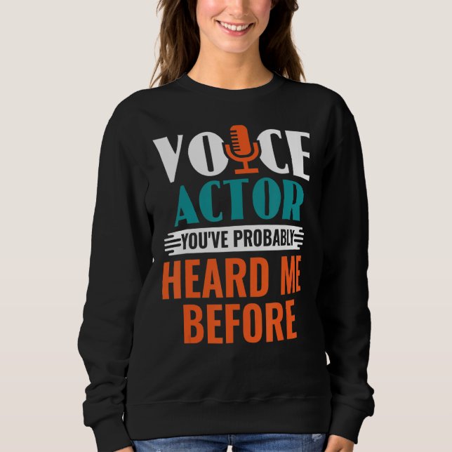 Voice Actor You've Probably Heard Me Before Voice  Sweatshirt (Front)