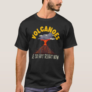Volcanoes Are So Hot Right Now Earth Science Geolo T-Shirt
