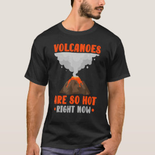 Volcanoes Are So Hot Right Now Lava Volocanology V T-Shirt