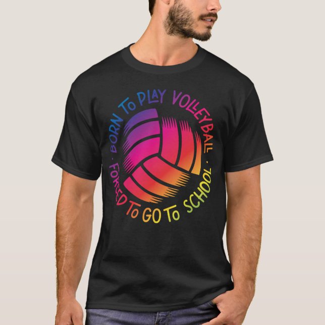 Volleyball Born To Play Volleyball Forced To Go To T-Shirt (Front)