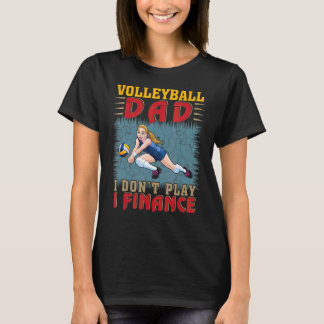 Volleyball Dad Don't Play I Finance Dad Support Vo T-Shirt