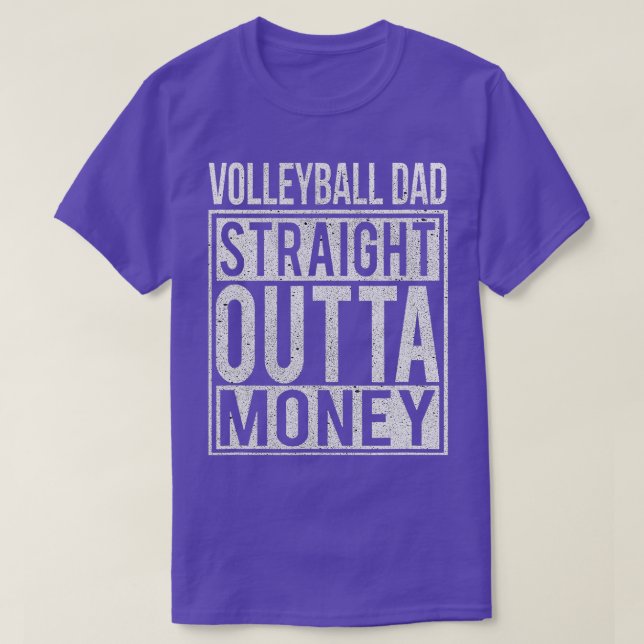 Volleyball Dad Straight Outta Money  I Funny Gift  T-Shirt (Design Front)