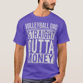 Volleyball Dad Straight Outta Money  I Funny Gift  T-Shirt