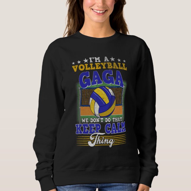 Volleyball Gaga Don't Do That Keep Calm Thing Sweatshirt (Front)