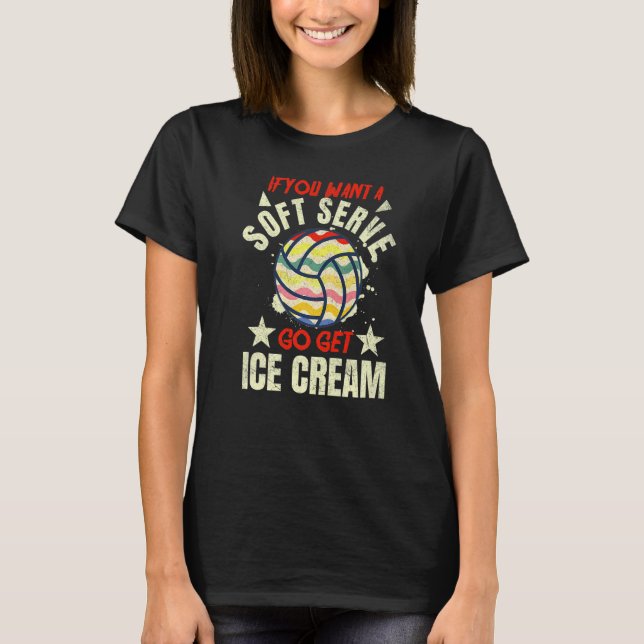 Volleyball If You Want A Soft Serve Volleyball T-Shirt (Front)