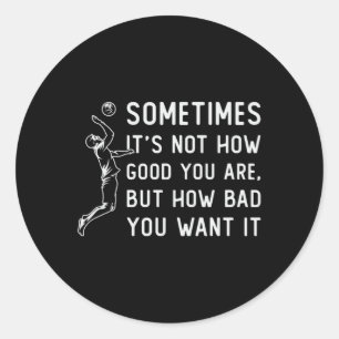 Volleyball It's Not How Good Volleyball Player Classic Round Sticker