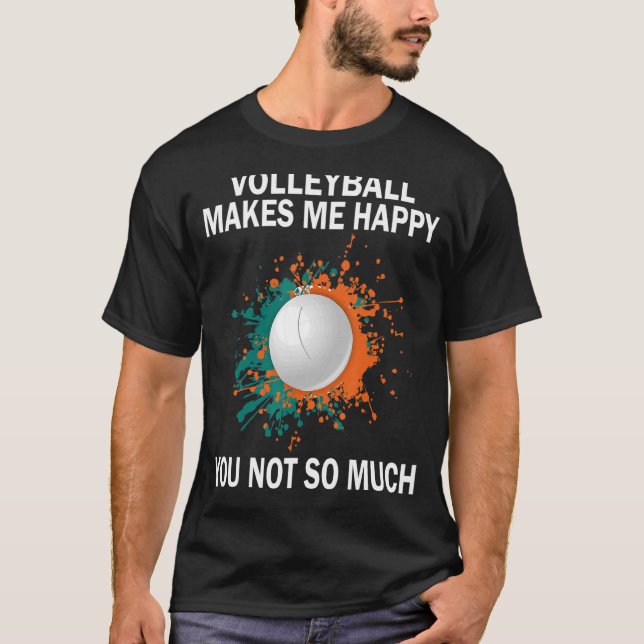 Volleyball makes me happy you not so much Volleyba T-Shirt (Front)