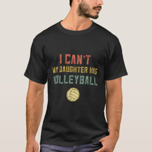 Volleyball Mum Dad I Cant My Daughter Has Volleyba T-Shirt