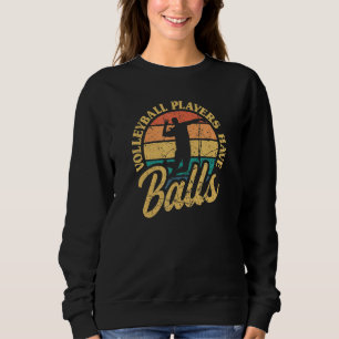 Volleyball Players Have Balls Beach Volleyball Vin Sweatshirt