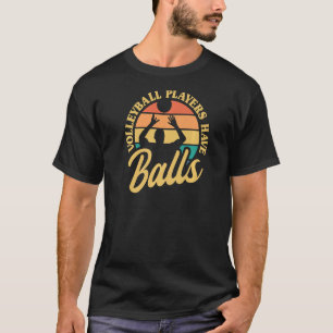 Volleyball Players Have Balls Beach Volleyball Vin T-Shirt