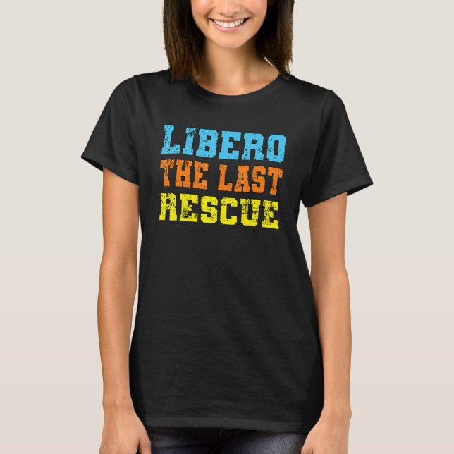 Volleyball sports libero the last rescue volleybal T-Shirt (Front)