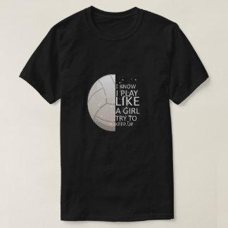 VolleyBall Tees- I Know I play Like A Girl Keep up T-Shirt
