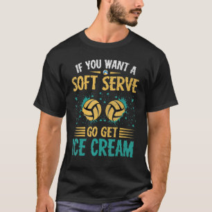 Volleyball want a Soft serve go get ice cream Voll T-Shirt