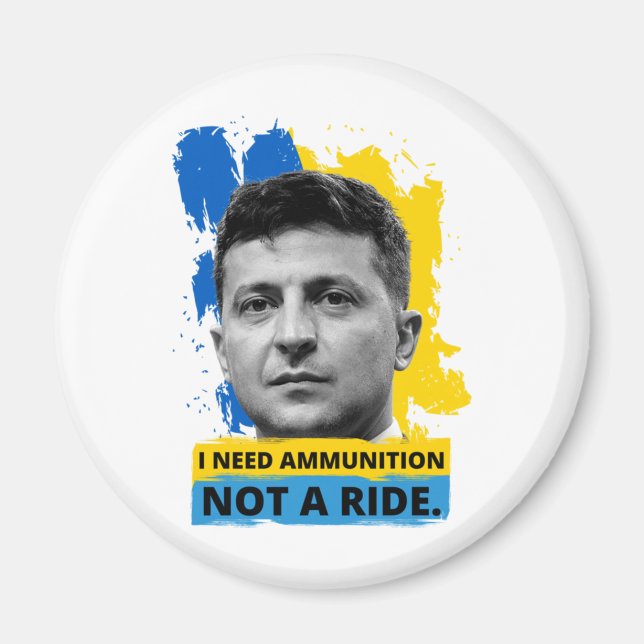 Volodymyr Zelensky - I Need Ammunition, Not A Ride Magnet (Front)