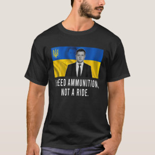 Volodymyr Zelensky I Need Ammunition, Not A Ride U T-Shirt