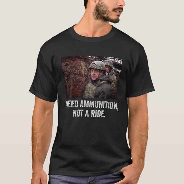 Volodymyr Zelensky I Need Ammunition, Not A Ride U T-Shirt (Front)