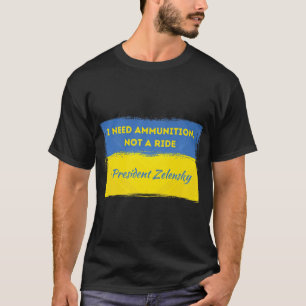 Volodymyr Zelensky I Need Ammunition Not A Ride Uk T-Shirt