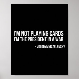 Volodymyr Zelensky I'm Not Playing Cards Support U Poster